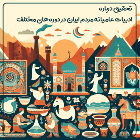 تحقیق درباره ادبیات عامیانه مردم ایران در دوره‌های مختلف